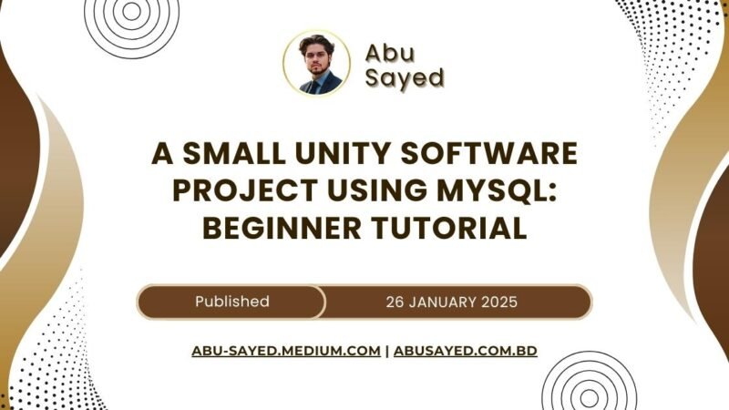 Beginner tutorial on a small Unity software project using MySQL by Abu Sayed, showcasing coding techniques and database integration.